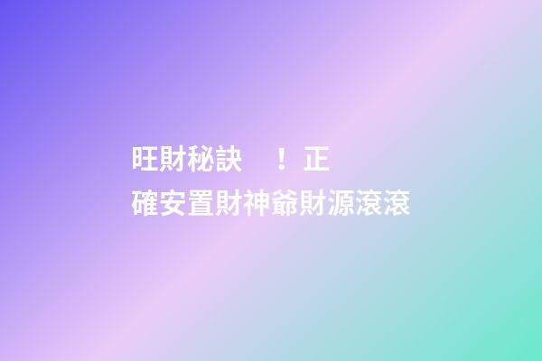 旺財秘訣！正確安置財神爺財源滾滾